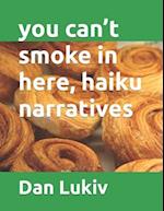 you can't smoke in here, haiku narratives