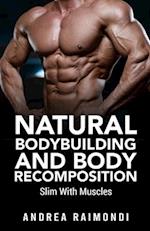 Natural Bodybuilding And Body Recomposition: Slim With Muscles 