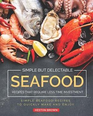 Simple but Delectable Seafood Recipes That Require Less Time Investment