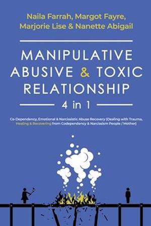 Manipulative, Abusive & Toxic Relationship, 4 in 1: Co-Dependency, Emotional & Narcissistic Abuse Recovery (Dealing with Trauma, Healing & Recovering