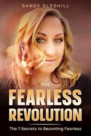 The Fearless Revolution: The 7 Secrets to Becoming Fearless