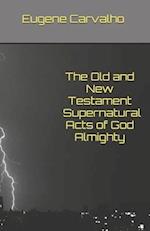 The Old and New Testament Supernatural Acts of God Almighty
