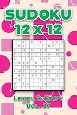 Sudoku 12 x 12 Level 2: Easy Vol. 37: Play Sudoku 12x12 Twelve Grid With Solutions Easy Level Volumes 1-40 Sudoku Cross Sums Variation Travel Paper Lo