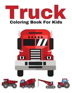 Truck Coloring Book For Kids: Dump Trucks Garbage Trucks Diggers Quad Vehicle For Kids & Toddlers Ages 2-4 & 4-8