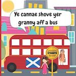 Ye Cannae Shove yer Granny aff a Bus: A Scottish Nursery Rhyme Book for all the Family to Sing and Join in! 