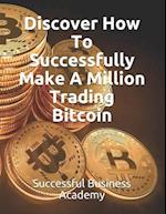 Discover How To Successfully Make A Million Trading Bitcoin