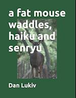 A fat mouse waddles, haiku and senryu