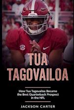 Tua Tagovailoa: How Tua Tagovailoa Became the Best Quarterback Prospect in the NFL 