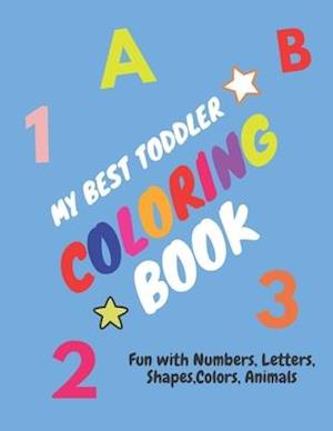 My Best Toddler Coloring Book - Fun with Numbers, Letters, Shapes, Colors, Animals