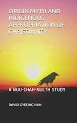 ORIGIN MYTH AND INDIGENOUS APPROPRIATION OF CHRISTIANITY: A NUU-CHAH-NULTH STUDY 
