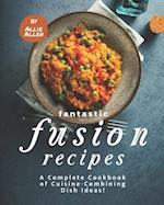 Fantastic Fusion Recipes: A Complete Cookbook of Cuisine-Combining Dish Ideas! 