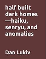 half built dark homes-haiku, senryu, and anomalies