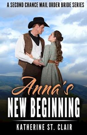 Anna's New Beginning - A Second Chance Mail Order Bride Series