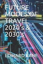 FUTURE MODES OF TRAVEL 2020's & 2030's