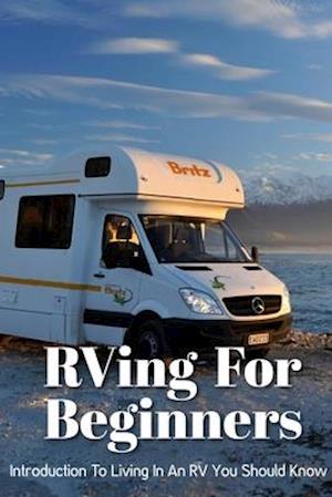 Rving For Beginners Introduction To Living In An Rv You Should Know