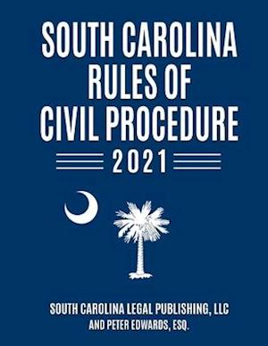 South Carolina Rules of Civil Procedure 2021: Complete Rules in effect as of January 1, 2021
