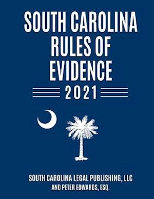 South Carolina Rules of Evidence 2021: Complete Rules in Effect as of January 1, 2021