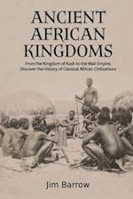 Ancient African Kingdoms: From the Kingdom of Kush to the Mali Empire, Discover the History of Classical African Civilization 