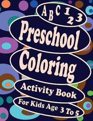 A B C 123 Preschool Coloring Activity Book For Kids Age 3 To 5: Over 120 pages of writing and coloring training, A good classifier for preschoolers, P