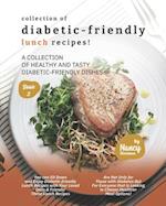 Collection of Diabetic-Friendly Lunch Recipes!: A Collection of Healthy and Tasty Diabetic-Friendly Dishes 