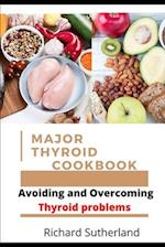 MAJOR THYROID COOKBOOK: Avoiding and Overcoming Thyroid problems 