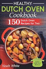 Healthy Dutch Oven Cookbook: 150 Dutch Oven Recipes for Two. Easy One Pot Meals. 