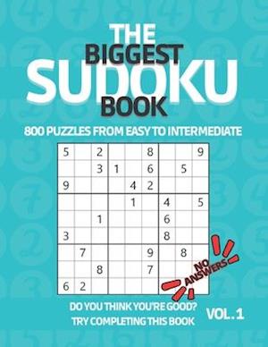 The Biggest Sudoku Book 800 Puzzles from Easy to Intermediate: Sudoku Puzzle Book with NO ANSWERS for True Experts to Challenge Their Puzzle Skills -