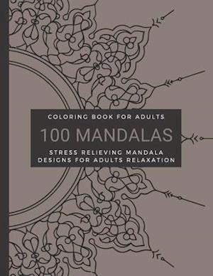 Coloring Book For Adults, 100 Mandalas, Stress Relieving Mandala Designs for Adults Relaxation