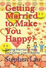 Getting Married to Make You Happy?: Staying Married to Help Each Other Live in Reality 