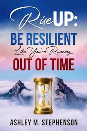 Rise Up: Be Resilient Like You're Running Out Of Time