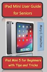 iPad Mini User Guide for Seniors : iPad Mini 5 for Beginners with Tips and Tricks 