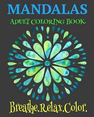 Mandalas Adult Coloring Book Breathe. Relax. Color