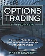 Options Trading for Beginners: A Complete Guide to Learn How to Make Money Investing with Options Trading 