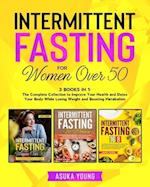 Intermittent Fasting for Women Over 50: 3 Books in 1: The Complete Collection to Improve Your Health and Detox Your Body While Losing Weight and Boost