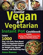 Essential Vegan & Vegetarian Instant Pot Cookbook: Learn 1000 Easy, Low Carb, Plant Based Vegan & Vegetarian Instant Pot Pressure Cooker Recipes for W