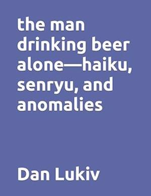 The man drinking beer alone-haiku, senryu, and anomalies