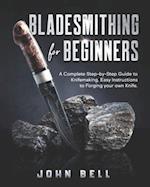 Bladesmithing for Beginners: A Complete Step-by-Step Guide to Knifemaking. Easy Instructions to Forging your own Knife 