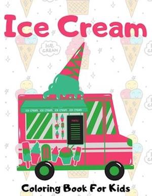 Ice Cream Coloring Book For Kids: 33 Cute Coloring Pages Ages 2-4, 4-8 (Preschool Toddlers)