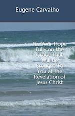 Fix Your Hope Fully on the Grace That Will Be Brought To You at the Revelation of Jesus Christ