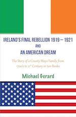 IRELAND'S FINAL REBELLION (1919-1921) AND AN AMERICAN DREAM: Book 1- Just One Of The Boys Book 2 - An American Dream Fulfilled 