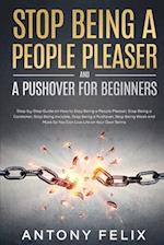 Stop Being A People Pleaser And A Pushover For Beginners: Step-by-Step Guide on How to Stop Being a People Pleaser, Stop Being a Caretaker, Stop Being