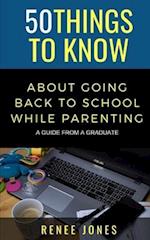 50 Things to Know About Going Back to School While Parenting : A Guide from a Graduate 