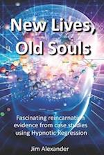 New Lives, Old Souls: Fascinating reincarnation evidence from case studies using Hypnotic Regression 