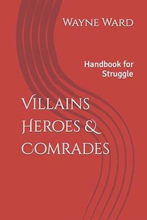 Villains Heroes & Comrades: Handbook for Struggle