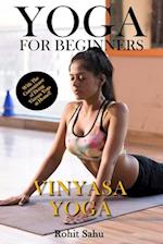 Yoga For Beginners: Vinyasa Yoga: The Complete Guide to Master Vinyasa Yoga; Benefits, Essentials, Asanas (with Pictures), Pranayamas, Safety Tips, Co