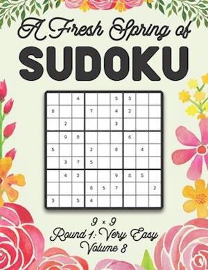 A Fresh Spring of Sudoku 9 x 9 Round 1: Very Easy Volume 8: Sudoku for Relaxation Spring Time Puzzle Game Book Japanese Logic Nine Numbers Math Cross