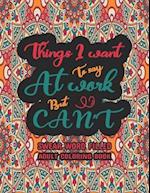 Things I Want To Say At Work But Can't : Funny Adult Coloring Book: Stress Relief And Swear Word Gag Gift Idea For Coworker, Work Bestie, Colleague, C