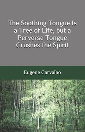 The Soothing Tongue Is a Tree of Life, but a Perverse Tongue Crushes the Spirit