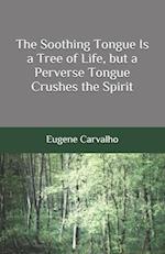 The Soothing Tongue Is a Tree of Life, but a Perverse Tongue Crushes the Spirit
