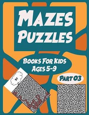 Mazes Puzzles Books For Kids Ages 5-9 Part 03: 113 fun and challenging mazes with solution, amazing mazes for kids, mazes Puzzles and Problem Solving